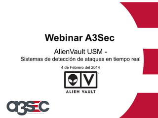 Webinar A3Sec
AlienVault USM Sistemas de detección de ataques en tiempo real
4 de Febrero del 2014

 
