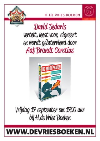 David Sedaris
     vertelt leest voor signeert
     en wordt geinterviewd door
       Aaf Brandt Corstius




  Vrijdag 17 september om 1700 uur
         bij H de Vries Boeken

WWW.DEVRIESBOEKEN.NL
 