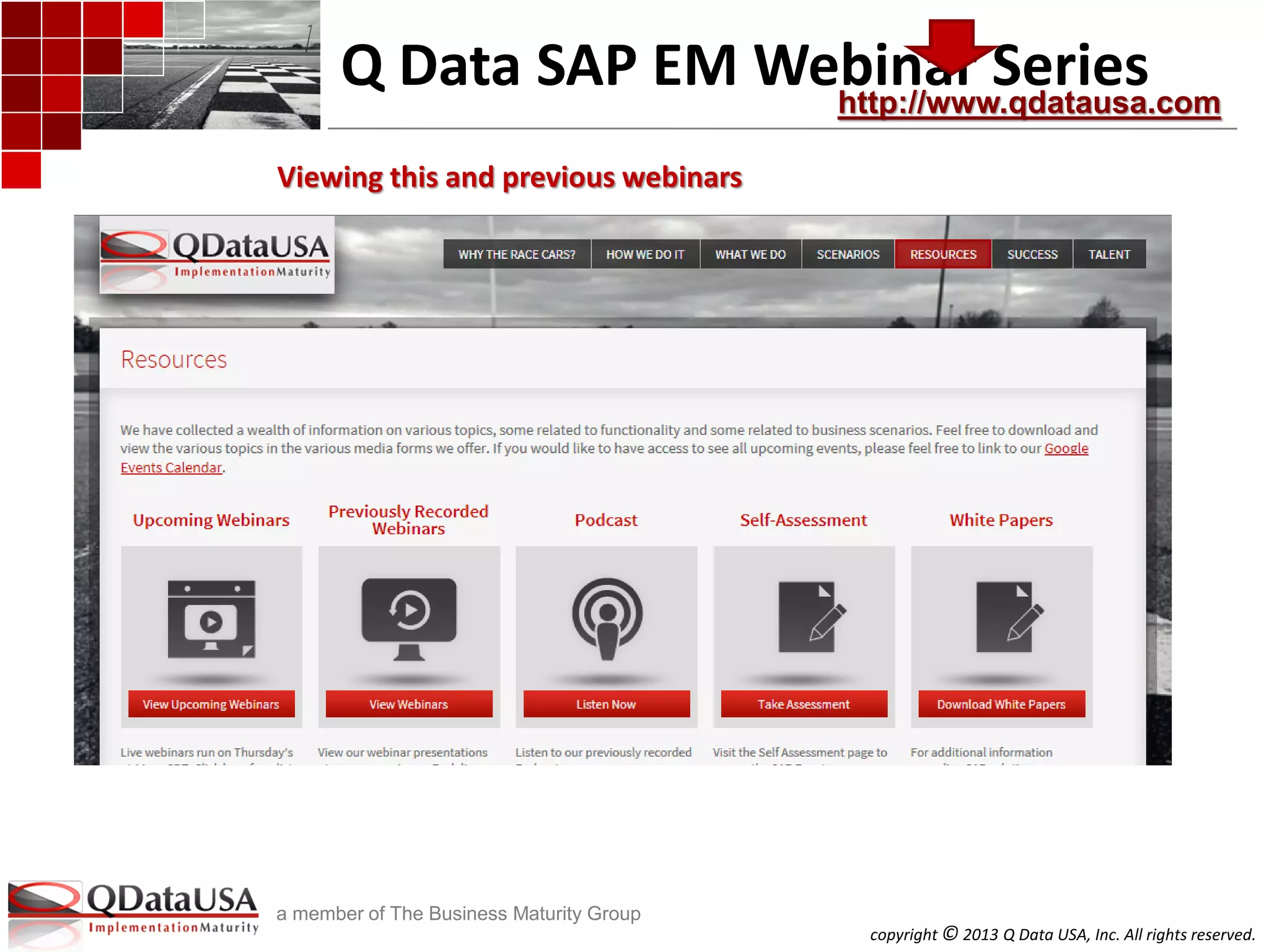 copyright © 2013 Q Data USA, Inc. All rights reserved.
a member of The Business Maturity Group
Q Data SAP EM Webinar Serieshttp://www.qdatausa.com
Viewing this and previous webinars
 