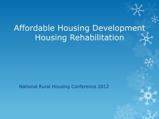 Affordable Housing Development
     Housing Rehabilitation




 National Rural Housing Conference 2012
 