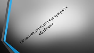 Εξεταστέα μαθήματα προαγωγικών
εξετάσεων.
 