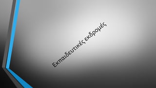 Εκπαιδευτικές εκδρομές
 