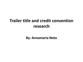 Trailer title and credit convention
research
By: Annamaria Noto
 