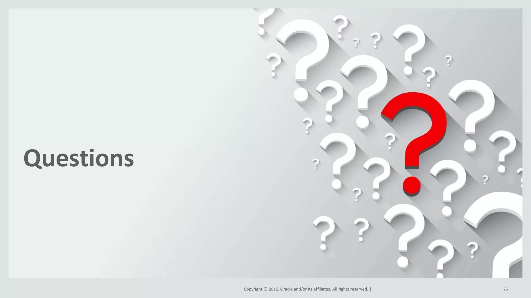 Copyright © 2016 Oracle and/or its affiliates. All rights reserved.
Questions
26Copyright © 2016, Oracle and/or its affiliates. All rights reserved. |
 