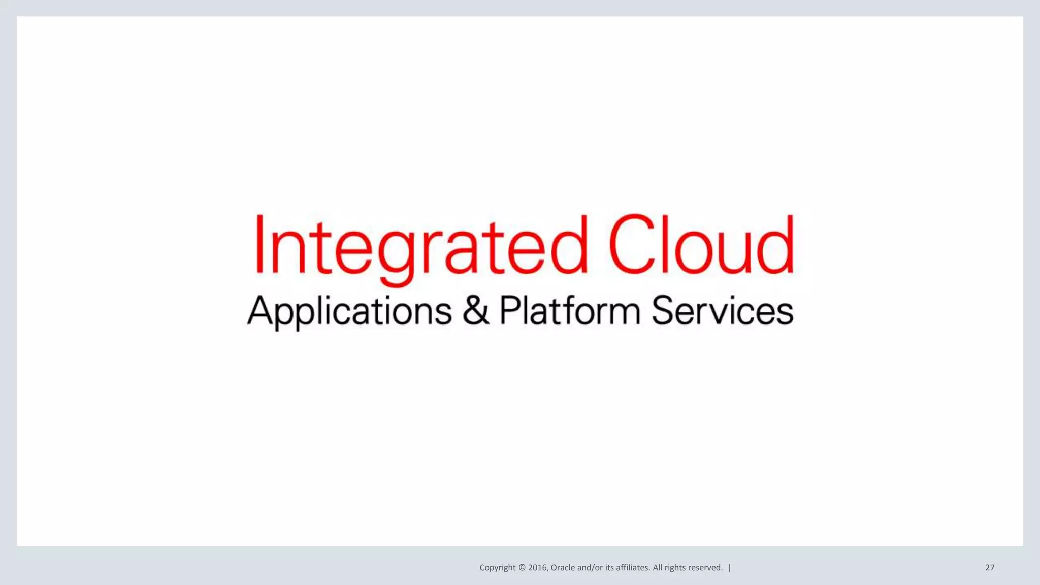 Copyright © 2016, Oracle and/or its affiliates. All rights reserved. | 27
 