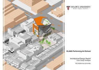 Architectural Design Report
Urban Design Strategies
TEO KEAN HUI (0310165)
KLANG Performing Art School
 