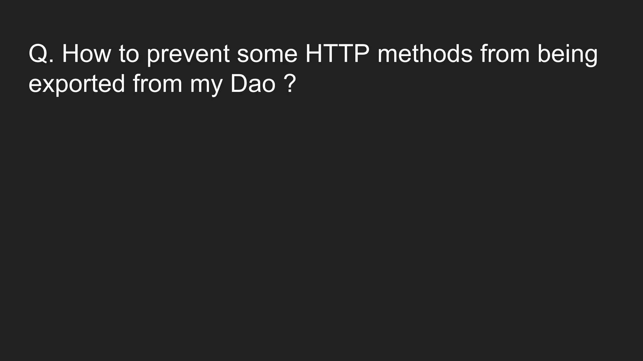 Q. How to prevent some HTTP methods from being
exported from my Dao ?
 