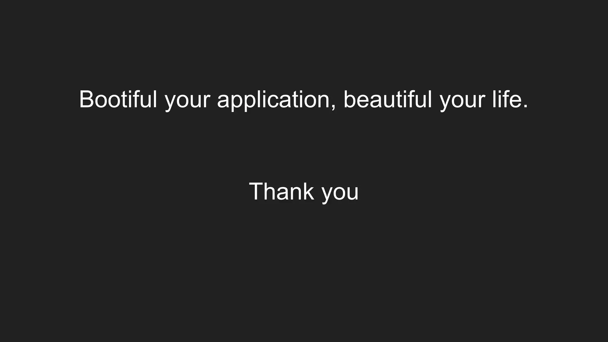 Bootiful your application, beautiful your life.
Thank you
 