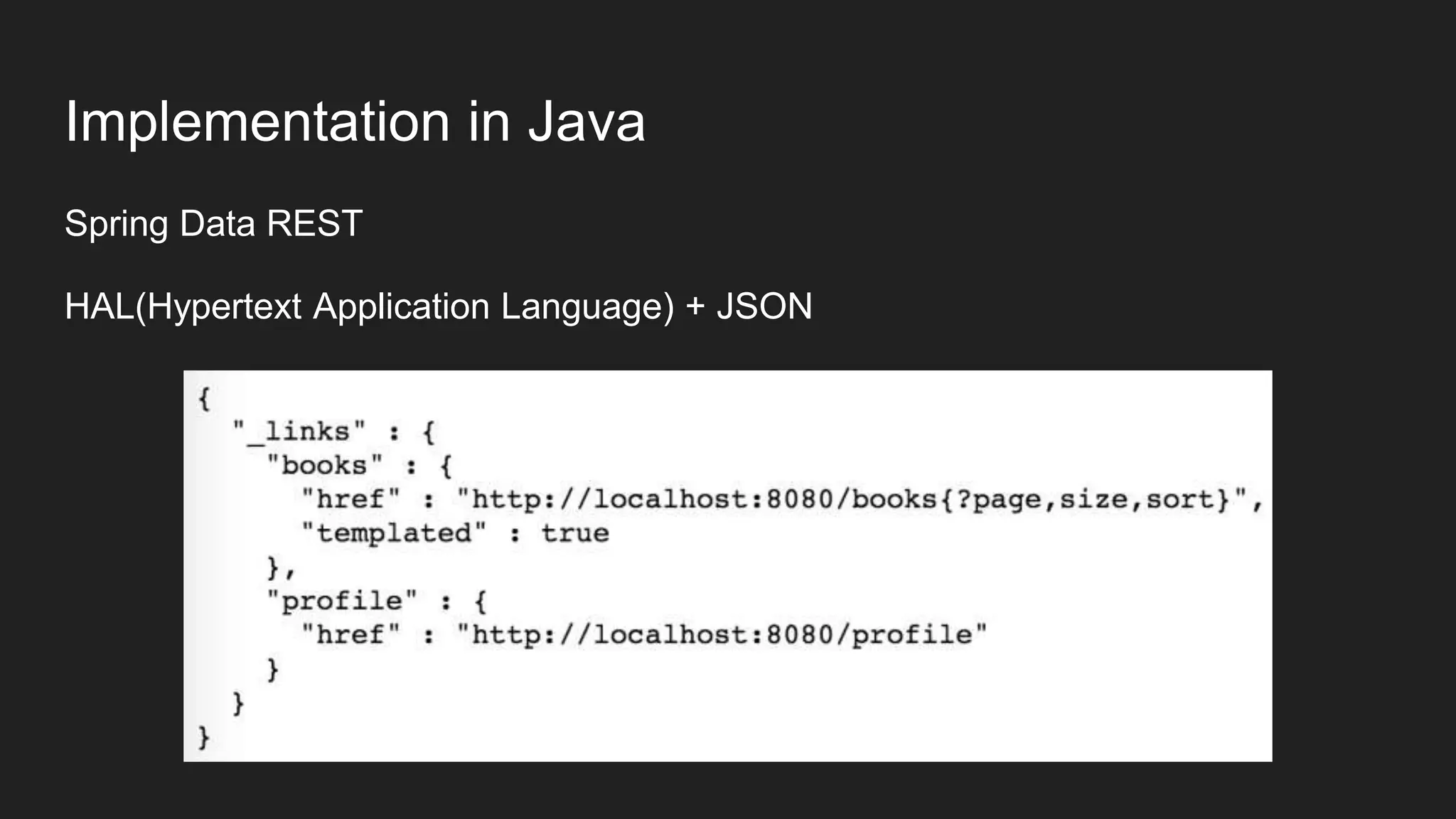 Implementation in Java
Spring Data REST
HAL(Hypertext Application Language) + JSON
 