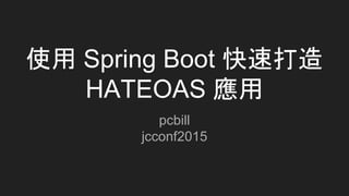 使用 Spring Boot 快速打造
HATEOAS 應用
pcbill
jcconf2015
 