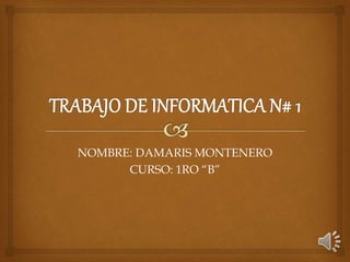 NOMBRE: DAMARIS MONTENERO
CURSO: 1RO “B”
 