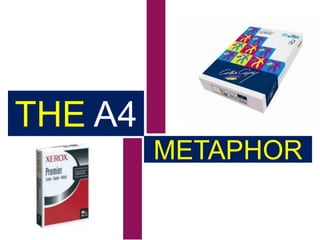 THE A4
         METAPHOR
 