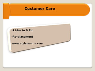 Customer Care
•11Am to 9 Pm
•Re-placement
www.stylemantra.com
 