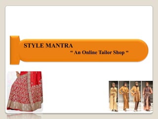 STYLE MANTRA
“ An Online Tailor Shop “
 