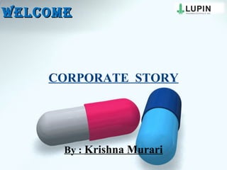 WELCOMEWELCOME
CORPORATE STORY
By : Krishna Murari
 