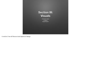 Section III:
Visuals
Contrast ratios
Imagery
Organization

In section 2 we will discuss visual aspects of design.

 
