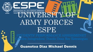 Guanotoa Diaz Michael Dennis
• STUDENTS’ PERFORMANCE ASSESSMENET
Cátedra Integradora: Diseño Desa Rec Estrategias
UNIVERSITY OF
ARMY FORCES
ESPE
 