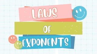 LAWS
LAWS
OF
OF
EXPONENTS
EXPONENTS
 