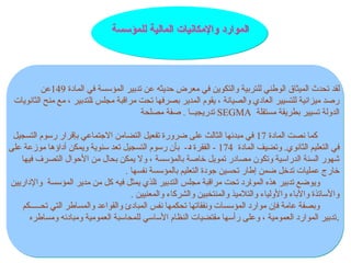 -
‫المادة‬ ‫في‬ ‫المؤسسة‬ ‫تدبير‬ ‫عن‬ ‫حديثه‬ ‫معرض‬ ‫في‬ ‫والتكوين‬ ‫تربية‬‫لل‬ ‫وطني‬‫ال‬ ‫الميثاق‬ ‫تحدث‬ ‫لقد‬
149
‫عن‬
‫الثانويات‬ ‫منح‬ ‫مع‬ ، ‫لتدبير‬‫ا‬ ‫مجلس‬ ‫مراقبة‬ ‫تحت‬ ‫بصرفها‬ ‫المدير‬ ‫يقوم‬ ، ‫والصيانة‬ ‫العادي‬ ‫للتسيير‬ ‫ميزانية‬ ‫رصد‬
. ‫تدريجيــا‬
‫مصلحة‬ ‫صفة‬ SEGMA ‫مستقلة‬ ‫بطريقة‬ ‫تسيير‬ ‫الدولة‬
‫المادة‬ ‫نصت‬ ‫كما‬
17
‫التسجيل‬ ‫رسوم‬ ‫بإقرار‬ ‫االجتماعي‬ ‫التضامن‬ ‫تفعيل‬ ‫ضرورة‬ ‫على‬ ‫الثالث‬ ‫مبدئها‬ ‫في‬
‫مادة‬‫ال‬ ‫وتضيف‬ .‫الثانوي‬ ‫التعليم‬ ‫في‬
174
‫الفقرة‬ -
‫د‬
‫على‬ ‫موزعة‬ ‫أداؤها‬ ‫ويمكن‬ ‫سنوية‬ ‫تعد‬ ‫التسجيل‬ ‫رسوم‬ ‫بأن‬ -
‫فيها‬ ‫التصرف‬ ‫األحوال‬ ‫من‬ ‫بحال‬ ‫يمكن‬ ‫وال‬ ، ‫بالمؤسسة‬ ‫خاصة‬ ‫تمويل‬ ‫مصادر‬ ‫وتكون‬ ‫الدراسية‬ ‫السنة‬ ‫شهور‬
. ‫نفسها‬ ‫بالمؤسسة‬ ‫التعليم‬ ‫جودة‬ ‫تحسين‬ ‫إطار‬ ‫ضمن‬ ‫تدخل‬ ‫عمليات‬ ‫خارج‬
‫واإلداريين‬ ‫المؤسسة‬ ‫مدير‬ ‫من‬ ‫كل‬ ‫فيه‬ ‫يمثل‬ ‫لذي‬‫ا‬ ‫التدبير‬ ‫مجلس‬ ‫مراقبة‬ ‫تحت‬ ‫رد‬‫الموا‬ ‫هذه‬ ‫تدبير‬ ‫ويوضع‬
. ‫والمعنيين‬ ‫والشركاء‬ ‫والمنتخبين‬ ‫والتالميذ‬ ‫واألولياء‬ ‫واآلباء‬ ‫واألساتذة‬
‫تحـــــكم‬ ‫التي‬ ‫والمساطر‬ ‫والقواعد‬ ‫المبادئ‬ ‫نفس‬ ‫تحكمها‬ ‫ونفقاتها‬ ‫المؤسسات‬ ‫موارد‬ ‫فإن‬ ‫عامة‬ ‫وبصفة‬
‫ومس‬ ‫ومبادئه‬ ‫العمومية‬ ‫للمحاسبة‬ ‫األساسي‬ ‫النظام‬ ‫مقتضيات‬ ‫رأسها‬ ‫وعلى‬ ، ‫العمومية‬ ‫الموارد‬ ‫تدبير‬
‫اطره‬ .
‫للمؤسسة‬ ‫المالية‬ ‫واإلمكانيات‬ ‫الموارد‬
 