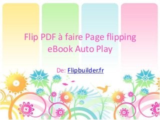 Flip PDF à faire Page flipping
eBook Auto Play
De: Flipbuilder.fr
 