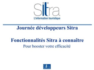 Journée développeurs SitraFonctionnalités Sitra à connaître Pour booster votre efficacité 
