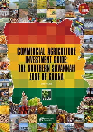 commercial AGRICULTURE
INVESTMENT GUIDE:
THE NORTHERN SAVANNAH
ZONE OF GHANAMAIN VOLUME
in cooperation with
3RD
EDITION
 