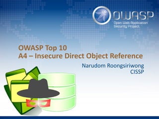 OWASP Top 10
A4 – Insecure Direct Object Reference
Narudom Roongsiriwong
CISSP
 