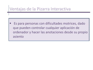 Elementos de la pizarra interactivaSoftware de la pizarra interactiva, proporcionada por el fabricante o distribuidor y que generalmente permite: gestionar la pizarra, capturar imágenes y pantallas, disponer de plantillas, de diversos recursos educativos, de herramientas tipo zoom, conversor de texto manual a texto impreso y reconocimiento de escritura, entre otras