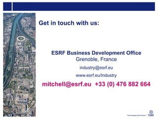 ESRF Business Development Office
Grenoble, France
industry@esrf.eu
www.esrf.eu/Industry
mitchell@esrf.eu +33 (0) 476 882 664
Get in touch with us:
 