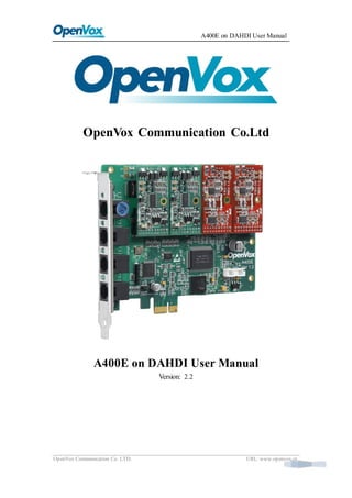A400E on DAHDI User Manual
OpenVox Communication Co. LTD. URL: www.openvox.cn
OpenVox Communication Co.Ltd
A400E on DAHDI User Manual
Version: 2.2
 