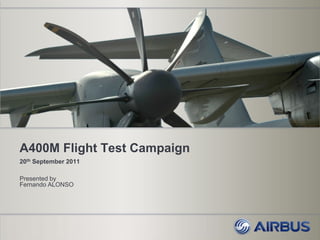 A400M Flight Test Campaign
20th September 2011
Presented by
Fernando ALONSO
 