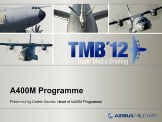 A400M Programme
Presented by Cedric Gautier, Head of A400M Programme
 