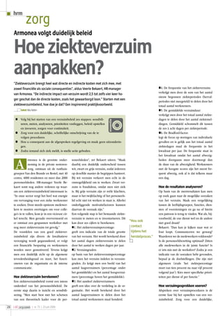 nr. 73 23 juni 200928
hrm
zorg
“Hou ook
contact
tijdens het
herstelproces.”
4. De frequentie van het ziekteverzuim:
verkrijgt men door de som van het aantal
nieuw begonnen ziekteperiodes (herval-
periodes niet meegeteld) te delen door het
totaal aantal werknemers.
5. De gemiddelde verzuimduur:
verkrijgt men door het totaal aantal ziekte-
dagen te delen door het aantal ziektemel-
dingen. Gemiddeld schommelt dit tussen
de zes à acht dagen per ziekteperiode.
6. De Bradford-factor:
legt de focus op storingen van individuele
gevallen en is gelijk aan het totaal aantal
ziektedagen maal de frequentie in het
kwadraat per jaar. De frequentie staat in
het kwadraat omdat het aantal afwezig-
heden doorgaans meer doorweegt dan
de duur van de afwezigheid. Werknemers
met de hoogste scores zijn het meest fre-
quent afwezig, ook al is dat telkens maar
een dag.
Hoe de resultaten analyseren?
Op basis van de meetresultaten kan men
op zoek gaan naar de mogelijke oorzaken
van het verzuim. Maak een vergelijking
tussen de leeftijdsgroepen, functies, dien-
sten of voorzieningen en ga na of hierin
een patroon is terug te vinden. Wat als, bij-
voorbeeld, de ene dienst wel en de andere
niet goed draait?
Bekaert: “Dan kan je kijken naar wat er
fout loopt. Communiceren we genoeg?
Waarderen we de medewerkers voldoende?
Is de personeelsbezetting optimaal? Zitten
alle medewerkers in de juiste functie? Is
er iets mis met de werksfeer? Zodra je een
indicatie van de oorzaken hebt gevonden,
bepaal je de doelstellingen. Die zijn niet
algemeen (zoals ‘het ziektepercentage
moet van tien procent nu naar vijf procent
volgend jaar’). Kies meer specifieke priori-
teiten per dienst of per functie.”
Hoe verzuimgesprekken voeren?
Afspreken over verzuimprocedures is de
eerste fase bij het opstellen van een ver-
zuimbeleid. Zorg voor een duidelijke,
rmonea is de grootste onder-
neming in de private senioren-
zorg, ontstaan uit de rusthuis-
groepen Van den Brande en Restel, met 40
centra, 4000 residenten en meer dan 2000
personeelsleden. HR-manager Veerle Be-
kaert somt nog andere redenen op waar-
om een ziekteverzuimbeleid interessant is:
“In onze sector vergt het heel wat energie
om vervanging voor een zieke werknemer
te zoeken. Door steeds opnieuw medewer-
kers te moeten overtuigen om voor colle-
ga’s in te vallen, kom je in een vicieuze cir-
kel terecht. Men geraakt oververmoeid en
er ontstaat een gespannen werksfeer met
nog meer ziekteverzuim tot gevolg.”
De voordelen van een goed ziektever-
zuimbeleid zijn divers: de kwalitatieve
verzorging wordt gegarandeerd, er volgt
een financiële besparing en werknemers
worden meer gemotiveerd. Tevens krijgt
men een duidelijk zicht op de algemene
tevredenheidsgraad en inzet, het functi-
oneren van de organisatie en de interne
communicatie.
Hoe ziekteverzuim berekenen?
Een ziekteverzuimbeleid vormt een intens
onderdeel van het personeelsbeleid. De
eerste stap daarin is inzicht en sensibili-
sering. “Men start best met het schetsen
van een theoretisch kader voor de per-
soneelsleden”, zet Bekaert uiteen. “Maak
daarbij een duidelijk onderscheid tussen
wit, zwart en grijs verzuim, zodat iedereen
op dezelfde manier de begrippen hanteert.
Bij wit verzuim verkeert men echt in de
onmogelijkheid om te werken. Zwart ver-
zuim is frauduleus, omdat men niet ziek
is. Bij grijs verzuim zijn er reële klachten,
maar is het twijfelachtig of het personeels-
lid echt niet tot werken in staat is. Allerlei
onderliggende motivatiefactoren kunnen
daarvan de oorzaak zijn.”
Een volgende stap is het bestaande ziekte-
verzuim te meten en te inventariseren. Dit
kan door zes cijfers te berekenen:
1. Het ziekteverzuimpercentage:
geeft een indicatie van de totale grootte
van het verzuim. Het wordt berekend door
het aantal dagen ziekteverzuim te delen
door het aantal te werken dagen per jaar.
2. Verzuimgraden:
op basis van het ziekteverzuimpercentage
kan men het verzuim indelen in verzuim-
graden. Zo krijgt men een beeld van het
aantal laagverzuimers (percentage onder
het gemiddelde) en het aantal hoogverzui-
mers (percentage boven het gemiddelde).
3. Het aandeel ziekteverzuimers:
geeft een idee over de verdeling in de or-
ganisatie. Het wordt berekend door het
aantal laagverzuimers te delen door het
totaal aantal werknemers maal honderd.
Armonea volgt duidelijk beleid
Hoeziekteverzuim
aanpakken?“Ziekteverzuim brengt heel wat directe en indirecte kosten met zich mee, met
zowel financiële als sociale consequenties”, aldus Veerle Bekaert, HR-manager
van Armonea. “De indirecte impact van verzuim wordt 2,5 tot zelfs vier keer ho-
ger geschat dan de directe kosten, zoals het gewaarborgd loon.” Starten met een
ziekteverzuimbeleid, hoe doe je dat? Een inspirerend praktijkvoorbeeld.
tekst Mia Nelen
	Volg bij het starten van een verzuimbeleid zes stappen: sensibili-
seren, meten, analyseren, prioriteiten vastleggen, beleid opstellen
en invoeren, zorgen voor continuïteit.
	Zorg voor een duidelijke, schriftelijke omschrijving van de te
volgen procedures.
	Hou u consequent aan de afgesproken regelgeving en maak geen uitzonderin-
gen.
	Zodra iemand zich ziek meldt, is snelle actie geboden.
A
 