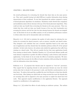 Chapter 1 
Introduction 
Increasing clock speed of microprocessors is reaching diminishing returns. Newer processors 
are increasing the number of cores per chip and multicore systems are becoming more and 
more widespread. Operating systems however, are not advancing with the same pace. Op- 
timal scheduling on multicore systems is still an open problem. 
In order to understand why scheduling on multicore systems is a challenging task  