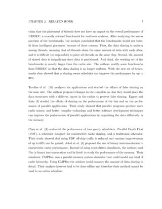 rst 
we need to understand how multicore systems work. Multicore systems have more than one 
core on each chip and each system can contain one or many chips. These cores need to 
access the main memory which is quite slow compared to the processing power of each chip. 
Cores usually waste a lot of cycles waiting for the data to be fetched from the memory. To 
address this problem multiple level of data and instruction caches were introduced. Each 
core has a private L1 data and instruction cache. Depending on the architecture each core 
can either have a private L2 cache or share it with other cores. Some newer architectures 
have introduced a L3 cache which is always shared among all the cores on each chip. On 
each access to the memory, local caches are searched  