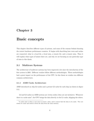 rst and if the data is not present in 
those caches a request will be sent to the memory to fetch the data. If the data is actually 
present in any of the caches then there will be no need to send a request to the memory, and 
since delay of accessing caches is much less than the delay of accessing the main memory, 
cores will save some cycles. 
In order to maintain a coherent system cores need to talk to other cores on the same chip 
and the cores on other chips so that all of them access up-to- date data. Each time a core 
1 
 