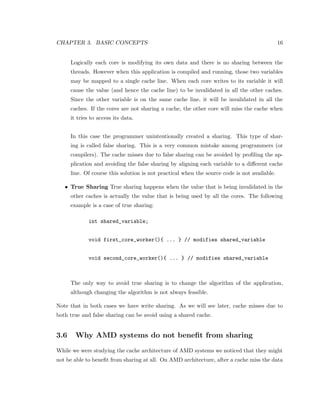 le and 
stack distance competition to predict the eects of sharing a cache between cache intensive 
applications. In this thesis we do not study the eects of contention separately. We intro- 
duce a model that accounts for the eects of cache contention while providing the scheduler 
with the information about data sharing. 
Sridharan et al. [7] proposed that threads must be migrated to lock hot processors. 
They argued that by migrating threads to such processors threads can reuse the critical 
section data that is already in the processor's cache, and therefore synchronization can be 
done faster. To achieve their goal they modi 