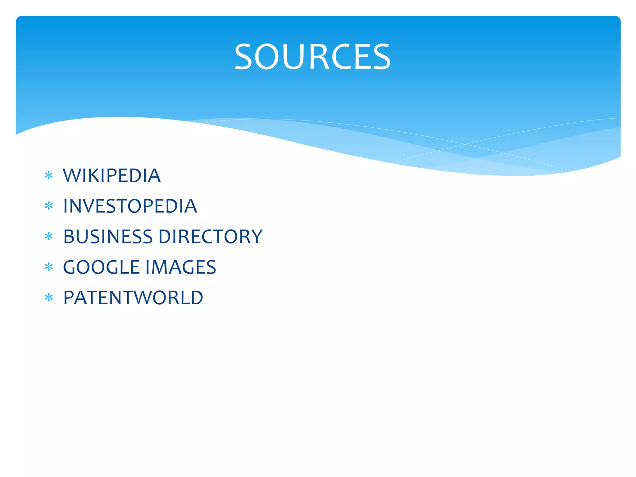  WIKIPEDIA
 INVESTOPEDIA
 BUSINESS DIRECTORY
 GOOGLE IMAGES
 PATENTWORLD
SOURCES
 