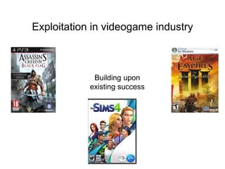Exploitation in videogame industry
Building upon
existing success
 