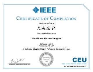 This is to certify that
Rohith P
has completed the course
Circuit and System Insights
.7 Continuing Education Units; 7 Professional Development Hours
28 February, 2015
Piscataway, NJ, USA
New York State Sponsor Number 117
 
