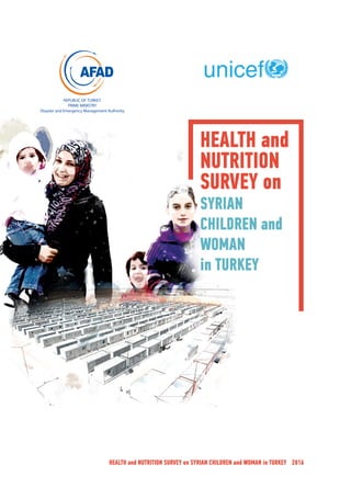 HEALTH and
NUTRITION
SURVEY on
SYRIAN
CHILDREN and
WOMAN
in TURKEY
HEALTH and NUTRITION SURVEY on SYRIAN CHILDREN and WOMAN in TURKEY 2016
 