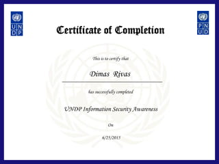Certificate of Completion
This is to certify that
has successfully completed
On
UNDP Information Security Awareness
Dimas Rivas
6/25/2015
 