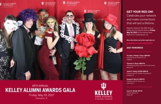 8 Indiana University kelley school of business alumni association • fall 2016  kelley.iu.edu • Indiana University kelley school of business alumni association 9
Get your red on!
Celebrate your network
and make connections
that will last a lifetime.
Register today for the 48th Annual
Kelley Alumni Awards Gala on Friday,
May 19, 2017 at the Indiana Roof
Ballroom in Indianapolis, IN.
More information and online registration at:
gokelley.iu.edu/Gala2017
2017 HONOREES
Academy ofAlumni Fellows Award
Tin Sien (“Philip”) Chua, MBA’88
Executive Director, Besbiz Pte. Ltd.
Singapore
Thomas K. Dixon, MBA’04
Chief Marketing Officer,Jack Link’s Protein Snacks
Minong,WI
Janet E. Foutty, BS’88, MBA’91
Chairman and CEO, Deloitte Consulting LLP
Arlington,VA
Gregg M. Sherrill, MBA’91
Chairman and CEO,Tenneco, Inc.
Lake Forest, IL
Distinguished Entrepreneur Award
Larry K. Sharpf, BS’62
Founder, Selmet, Inc.
Albany, OR
48th Annual
Kelley Alumni Awards Gala
Friday, May 19, 2017
Indianapolis, IN
 