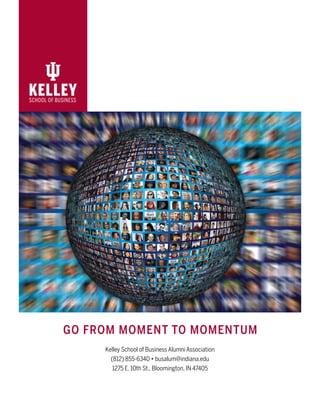Kelley School of Business Alumni Association
(812) 855-6340 • busalum@indiana.edu
1275 E. 10th St., Bloomington, IN 47405
 