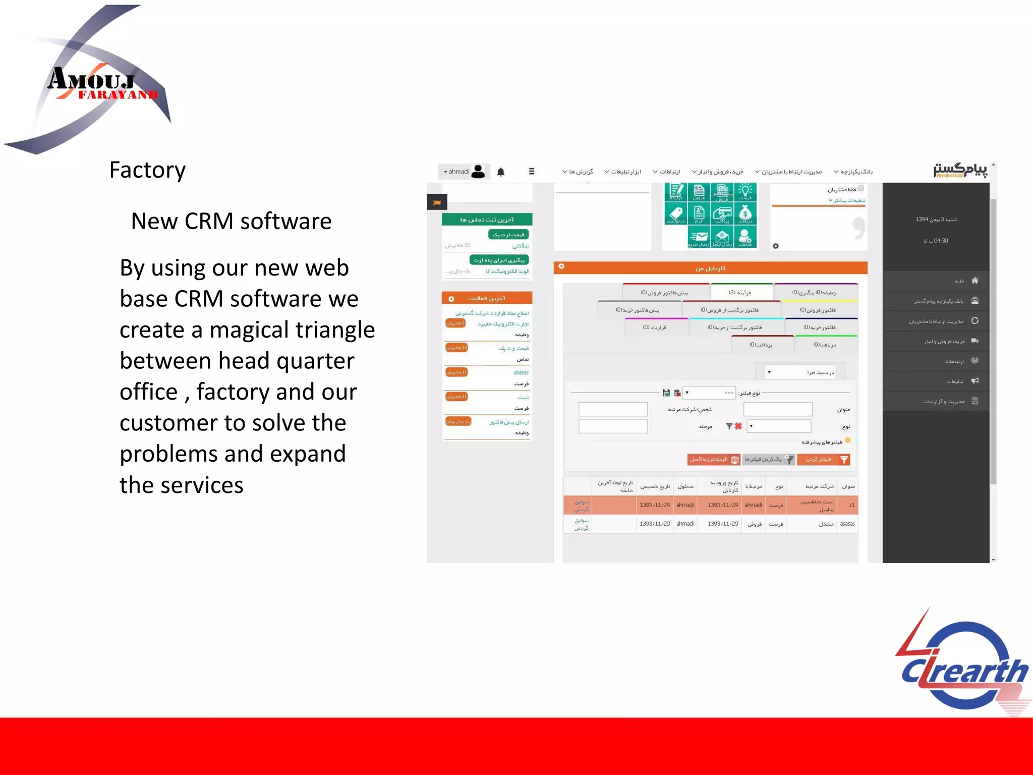 Factory
By using our new web
base CRM software we
create a magical triangle
between head quarter
office , factory and our
customer to solve the
problems and expand
the services
New CRM software
 