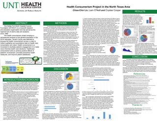 Health Consumerism Project in the North Texas Area
Chiao-Chin Lin, Liam O’Neill and Crystee Cooper
ABSTRACT
INTRODUCTION/BACKGROUND
METHODS
CONCLUSION
References
Thanks to:
RESULTS
DISCUSSION
The Dallas-Fort Worth Hospital Council
Foundation (DFWHCF) is a nonprofit research
and education organization and has served as the
regional hub of claims data and analytics
since 1999.
The health consumerism project employs a
retrospective analysis of the general population in the
DFW metroplex. Tarrant County was selected to
process the health consumerism survey in order to
collect qualitative and quantitative data on health care
consumption and value. Health consumerism is a
movement to facilitate patients' engagement in to make
more informed health care decisions. Healthcare
consumerism aims to achieve positive effects of
patient's’ involvement, provided preventive health
measures, and improve patient satisfaction.
Dr. Crystee Cooper, DHEd, MPH, LSSGB, CHES, Director of Health Services Research
Dr. Liam O’Neill, Associate Professor and Academic Adviser
Grace Chang, Candidate for Master of Music in Southwestern Baptist Theological Seminary
Josh Frisbie, Candidate of Master of Health Administration
Qianzi Zhang, MPH
Jialiang Liu, Candidate of PhD-Biostatistics
Misty, Assistant Director of Student & Academic Services
Chelsea Derry, Coordinator of Academic Services
Aegis Health Group. (2014). Population Health 2.0: The Age of the Consumer. Aegis throught Paper.
Agency for Healthcare Research and Quality. (2014). 2014 National Healthcare Quality and Disparities Report.
Agency for Healthcare Research and Quality (AHRQ).
Ahmed Soliman. (1992). Assessing the Quality of Health Care: A consumerist Approach. The Howorth Press.
Amresh Hanchate. (2015). Insurance expansion may reduce disparities by race, ethnicity but not income.
Orthopedics Today.
Angela Towle. (1998). Changes in Health care and continuing medical education for the 21st century. British Medical Journal
(BMJ).
Bill Jessee, Susan. (2014). Healthcare Consumerism 3D Rise of the Consumer. Integrated Healthcare Strategies.
Centers for Medicare and Medicaid Services. (2013). National Health Expenditure Projections 2012-2022. National
Health Expenditure Data.
Chris Gilleard and Paul Higgs. (1998). Old people as users and consumers of healthcare: a third age rhetoric
for a fourth age reality? Cambridge University Press.
Consumerism Post ObamaCare. (n.d.). Retrieved from http://www.healthcarevisions.net/consumerism.html
Daniel Masys. (2002). Effects of Current and Future Information Technologies on the Health Care Workforce.
Health Affairs.
Disparities | Healthy People 2020. (n.d.). Retrieved from http://www.healthypeople.gov/2020/about/foundation-health-measures/Disparities
Emily Blecker. (2014). The Impact of Tiered Physician Networks on Patient Choices. Changes in Health Care
Financing & Organization (HCFO).
Grace-Marie Turner. (2005). Consumerism in Health Care: Early Evidence is Positive. Galen Institute.
James Robinson and Paul Ginsburg. (2009). Consumer-Driven Health Care: Promise and Performance. Health Affairs.
Janet Newman and Elizabeth Vidler. (2006). Discriminating customers, responsible patients, empowered
users: consumerism and the modernisation of health care. Journal of Social Policy.
Janet Newman and Ellen Kuhlmann. (2007). Consumers Enter the Political Stage? The modernization of health care
in Britain and Germany. Journal of European Social Policy.
K J Lindley, D Glaser, P J Milla. (2005). Consumerism in healthcare can be detrimental to child health: lessons
from children with functional abdominal pain. Archives of Disease in Childhood.
Martyn Howgill. (1998). Health Care Consumerism, the Information Explosion, and Branding: Why ‘Tis Better to
be the Cowboy than the Cow. Managed Care Quarterly.
Melinda Beeuwkes Buntin, Cheryl Damberg, Amelia Harviland, Kanika Kapur, Nicole Lurie, Roland McDevitt, and
Susan Marquis. (2006). Consumer-Directed Health Care: Early Evidence about Effects on Cost and Quality. Health Affairs.
Paul Fronstin, EBRI, and Sara R. Collins, The Commonwealth Fund. (2005). Early Experience With High-Deductible
and Consumer-Driven Health Plans: Findings From the EBRI / Commonwealth Fund Consumerism in Health Care Survey. Employee Benefit
Research Institute (EBRI).
Ralph Leavey, David Wilkin, and David Metcalfe. (1989). Consumerism and general practice. British Medical
Journal (BMJ).
Richard Chapman, Josha Benner, Allison Petrilla, Jonothan Tierce, Cphil, Robert Collins, David Battleman,
Sanford Schwartz. (2005). Predictor of Adherence with Antihypertensive and Lipid-Lowering Therapy. American Medical Association.
Richard Smith. (1997). The future of healthcare systems: Information technology and consumerism will transform
health care worldwide. British Medical Journal (BMJ).
The Associated Press. (2015). CDC: Uninsured Drop by 11M Since Passage of Obama’s Law. The New York Times.
Tom Howell Jr. (2015). Obamacare saved hospitals $7 billion: HHS. The Washington Times.
Tom Sorell. (1997). Morality, consumerism and the Internal Market in Health Care. Journal of Medical Ethics.
U.S. Food and Drug Administration. Are You Taking Medication as Prescribed?. (2015). Retrieved from
http://www.fda.gov/ForConsumers/ConsumerUpdates/ucm164616.htm
Valence Health. (2014). ACA Participation: What we’ve learned and what lies ahead. Hospital and Health
Network (H&HN).
The purpose of this paper is to compare health consumerism experiences
in North Texas with the historical consumerism progress in the UK and Germany.
The consumerism survey is designed to understand the health preferences of
patients who benefit from the effective responds of health providers. Summarizing
key findings and combining proper analytics that measure health improvement,
utilization and overall healthcare costs helps health systems perform precisely on
patterns of the Triple Aim (reduced costs, improved outcomes, and heightened
patients experiences).
The aim of Affordable Care Act (ACA) is to improve healthcare access by
expanding health insurance. Since the ACA focus on engagement and health
improvement, it helps increase participation in wellness, health improvement and
disease management programs. Moreover, the health care reform raises
awareness healthcare issues and relevant decision. Ultimately, the ACA is
designed to reduce employee and dependent health risks.
In Germany, the Social Health Insurance (SHI) system is mainly funded
through employers and employees. Its governance is through a network of public
law institutions with physicians’ associations and SHI funds as key stakeholders.
Therefore, care users participate through assigning to SHI funds, and recently
complement through stakeholder involvement of patient representatives. The
freedom to choose providers is a long lasting tradition in Germany. However, user
choices was extended and overturned in the 1990 reforms in form of freedom to
choose a SHI fund but freedoms to choose providers is regarded as driving up
costs. Hence, patients have to pay a fee for consulting a specialist without a
referral from their primary care doctor since 2005. Significance of economic forces
are the key policy driver in Germany that marginalize clientele-oriented strategies.
In the UK, the market mechanism provides an effective method to improve
standards and empower patients. Allowance of switching doctors enables patients
to apply alternatives. In fact, no comprehensive gate-keeper system is built to
control access to specialists. The NHS extends the providers choices in England.
The mission of health consumerism project is to defend community
members’ right to health care and to improve patient empowerment by increasing
patient autonomy and informed consent.
The development and validation of the consumerism survey took about
two weeks. The questionnaire consists of forty-four questions that take around 10
to 12 minutes to complete. Total numbers of effective Consumerism Surveys
collected are nearly 120. There were 28 rejections and 4 missing data. The
response rate was 79 percent.
The consumerism survey was progressed on face-to-face base. Fifty
responders filled in the printer-out paper based survey. Seventy responders
replied to online survey website named “SurveyMonkey.” The surveyor sent the
online questionnaire through school and personal email to his contacts and
fortunately received rapid responses in a week. On the first day of our survey, we
noticed that the race diversity issue and decided to adopt different strategies to
reduce selection bias.
The samples of the consumerism survey were mainly distributed and
located in Tarrant County. Three responses are from the Tarrant County
Courthouse. Five responses came from neighborhood visits to black community.
Five samples came from Mexico grocery stores and 5 samples were from Costco
near to the Hulen Mall area; 5 answers met in the cafeteria area of Target near the
7th street and 7 responders were located on the campus of University of North
Texas Health Science Center. Twenty responses were from Southwestern Baptist
Theological Seminary and relevant social networks to the systematic churches.
During summer, there are frequent thunderstorms in the DFW metroplex.
The surveyor had planned to progress the surveys on the TRE railways and the
Fort Worth Downtown area. Unfortunately, there was a thunderstorm right before
the noon of the day. Therefore, the plan was abandoned and change to the other
possible indoor locations like mexican restaurants and grocery stores.
The paper based surveys were not convenient to distribute to volunteers
especially alternative surveyors may not know the certain amount of
questionnaires they could get responses. For example, a friend may take more
blank questionnaires than she can manage with in reality and it may cause
unpredictable delays. Therefore, it is crucial to follow up the progress within two
days to make sure that the questionnaires have been processed smoothly.
The results of online and paper-based surveys were input into excel
worksheet and analyzed to explain the consumer behaviors.
5. Care coordination describes the facilitating process of appropriate delivery of
health care services. The content of care coordination includes access, quality, and
cost. 70% of responders say they didn’t receive care 3 or more times for the same
condition. 66% and 23% of responders think that health providers always and
usually listen to your reasons for the visit respectively. 83% of them think that health
providers always or usually provider easy explanation about their concerns. 77% of
them regard that health providers always or usually show concerns for their physical
health and well-being. 37% of responders think health providers sometimes talk too
fast. 21% of them say that health providers sometimes interrupt their conversation.
However, 85% of responders think that health providers always or usually answer all
of questions to their satisfaction. 89% of them mention that health providers care
about them as a whole person. In fact, there are only 16% of responders say that
health providers always or usually apply multi-media to explain. The figure shows
that health providers seldom use pictures, drawings, models, or videos to interact
with their patients yet. On the other hand, 75% of them think that written information
provided by health providers were easy to understand. 6 out of 10 responders
received reminders before clinical visits.
6. Medication adherence defines the patients take
medications as prescribed by their healthcare
providers, or follow healthy lifestyles. Timing,
dosage, and frequency of medication intakes are
observed during the consumerism survey.
Medication adherence deliver an important indicator
of overall quality.
The figures show that more than half of the
responders are not willing to have someone to
monitor their medications. The situation has raised
my attention so I list their demographic information
and try to figure out the main reason. Among those
who are not willing to have someone to monitor
their medications, 46% are white, 28% are black,
and 18% are Asian. There is no significant
differences between races and willingness to have
someone to monitor medications (p-value= 0.44).
46%
28%
1%
18%
2%
5%
Race: Not Willing Others to
Monitor Mediations
White
Black/African
American
American
Indian/Alaska Native
Asian
Native
Hawaiian/Pacific
Islander
15%
11%
36%
30%
5%
3%
Education Levels: Not Willing
Others to Monitor Mediations
No Degree Completed
High School Graduate,
Diploma, or Equivalent
(for example GED)
Associate Degree
Bachelor Degree
Master Degree
0%
10%
20%
30%
18-24 25-34 35-44 45-54 55-64 65-74 75 or
older
Age Groups: Not Willing Others
to Monitor Mediations
Most of those who are not willing to
have someone to monitor their
medications are with relatively higher
educational background (at least with
bachelor degrees).
Most patient engagement and care
coordination indicators show more than 70%
satisfaction on personal health services. However,
there are 4 sections that require further
improvements such as encouraging patients to ask
questions (62%) and talk about all of personal heal
questions or concerns (66%); health providers
seldom use pictures, drawings, models, or videos t
explain (28%); written information is not quite easy
understand (68%).
Besides, their age groups are
majorly fall around 25-34 and 55-64; they
rarely forget to take their medications. To
sum up, the reasons that customers who
reject to have someone to monitor their
medications can be attributed to privacy
concerns.
7. Telemedicine is an innovative way to perform clinical services
through telecommunication and information technologies. Telemedicine
aims to improve access of healthcare services especially in rural areas.
Therefore, access, quality, and cost are the major concerns. 89% of
responders show that health providers did not apply any kind of
telemedicine yet. However, among those with using experience of
telemedicine, convenience of hours is the major factor that persuade
them to adopt telemedicine.
8. Patient incentives aim to promote the responsibility of personal cares.
The cost is attributed to financial incentives and the access shows that
patients are able to engage and benefit from the current healthcare
system.
84% of responders indicate that they are aware of family health
history. 36% of responders show that they never see healthcare
providers in the past 3 months; 33% of them see healthcare providers
once in the past 3 months; 13% of them see healthcare providers twice
or three times in the past 3 months. 43% of responders indicate that the
reason of clinical visits is routine examinations; 15% of them indicate
that the reason of clinical visits is prescription refills; 11% of them
indicate that the reason of clinical visits is unusual physical conditions;
5% of them indicate that the reason of clinical visits is to ask for new
medication. 77% of responders think their health providers are trustful;
19% of them think their health providers maybe worth to trust.
0%
5%
10%
15%
20%
25%
30%
35%
40%
45%
50%
Ask for New Medications Prescription Refills Unusual Physical Conditions Routine Examinations Other (please specify)
Reasons of Clinical Visits
64% of responders are not willing to have others to monitor their personal
medication status. The figure indicates that the patients in North Texas are concerned
about their privacy and do not like others to have knowledge of their prescriptions.
Another assumption is that they think medication adherence should be personal
efforts and rather to behavior out of personally wills and take their own medication
individually. Accordingly, Only 5% of them always or usually forget to take their
medication. 94% of responders indicate that they are motivated by health providers to
maintain their health. 66% of responders show that they could stop taking medication
due to high costs. Moreover, 40% of them say that they could stop taking medication
because of side effects.
1. Disparity states racial or ethnic differences that
contribute to an individual's capability to achieve
better health. The survey plans to discover
disparities in health literacy between education
levels and understanding of health providers’
explanation. Education levels of consumerism
survey responders are diversified. Thirty-eight
percent of respondents have attained Bachelor’s
degrees; 29 % and 6% of responders have Master’s
and Doctoral degrees respectively. Education levels
are independent to understand the health providers’
explanation about concerns (Chi-square value=
12.9 < 16.9, df=9). Moreover, 8.6 out of 10
responders are currently employed. Ninety percent
of responders think that interpreters are not
necessary and 87% of them prefer to speak in
English in health providers’ offices.
86%
14%
Employement Status
Employed
Unemployed
2. Patient engagement is to approach the triple aims of improved health outcomes,
better patient care, and lower costs. Patient engagement includes access and cost
of care. 38% of responders regard that health providers always encourage them to
ask questions. Half of them think that health providers are interested in their
questions or concerns. Around 51% of responders think that health providers talk
about specific goals for their health. 85% of responders think health providers
always or usually answer questions to their satisfaction. 72% of responders think
that health providers provide preventive advice to them. 83% of responders say that
health providers talk about prescription medications during their visits. However,
there are 53% of responders talk about personal problems, family problems, alcohol
use, drug use, or mental and emotional health issues with their health providers.
3. Patient activation states that patients should be
more active and effective to manage their health.
In fact, access and quality of care are
indispensable factors to activate the consumer
awareness. Half of responders show that the
most influential person on their healthcare
decisions is family.
4. Cultural competency states an ability to interact with people from different cultures
and socio-economic backgrounds. Access and quality are critical factors to measure
cultural competency. 44% and 39% of responders think health providers always and
usually provide easy explanation about their concerns respectively. 57% of
responders think that health providers sometimes use unknown medical words; 34%
of them think that health providers never explain to them in medical words.
Nineteen percent of them indicate that partner or spouse is the most influential person.
68% of responders regard that health providers always or usually encourage them to talk
about their health concerns. Twenty-seven percent of them think health providers
sometimes encourage them to talk. Accordingly, encouragement of health providers helps
improve patient engagement.
The health consumerism project condenses a host of different
identities such as symbolic power, deliberative power and choice making
power. The study provides an overview to validate improved access, quality,
and reduced cost has occurred from a consumer’s perspective.
Encouragement of health consumerism will trigger more fundamental
changes in the healthcare system.
From the perspective of looking forward the promising health-related
information, the rapid exchanging knowledge helps empower our consumers
and modify the traditional roles of providers and patients. In the foreseeable
future, consumerism will integrate these factors and recreate personalized
health care services to provide higher quality of care while improving patient
satisfaction.
 