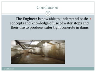 Conclusion
The Engineer is now able to understand basic
concepts and knowledge of use of water stops and
their use to produce water tight concrete in dams
awad hamdan
19
 