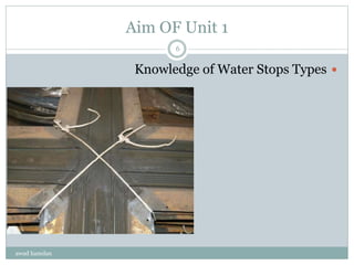 Aim OF Unit 1
Knowledge of Water Stops Types
awad hamdan
6
 