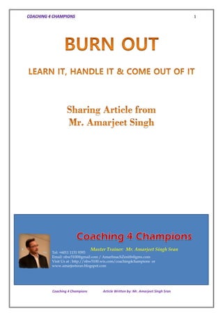 1
Coaching 4 Champions Article Written by: Mr. Amarjeet Singh Sran
Tel: +6011 1131 9393
Email: nbw5100@gmail.com / AmarImachZenith@gmx.com
Visit Us at : http://nbw5100.wix.com/coaching4champions or
www.amarjeetsran.blogspot.com
Master Trainer: Mr. Amarjeet Singh Sran
 