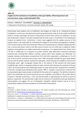 Food Colloids 2016
______________________________________________________________________________________________
24
pMC-22
Insight into the mechanism of myofibrillar protein gel stability: Influencing texture and
microstructure using a model hydrophilic filler
Andrew J. GRAVELLE1
, Shai BARBUT1
, Alejandro G. MARANGONI1
1
Department of Food Science, University of Guelph, Guelph, ON, Canada
Comminuted meat products such as frankfurters and bologna are made up of a dispersed fat phase
embedded in a continuous, heat-denatured protein gel predominantly made up of salt-soluble myofibrillar
proteins. Perhaps surprisingly, the precise mechanism(s) by which these systems are stabilized is not yet
well understood,1
however it has been proposed that the water phase is immobilized in the hydrated gel
network via capillary forces. Furthermore, a recent study suggested that the capillary pressure of the
aqueous phase is also responsible for maintaining the integrity of the fat phase during gelation (cooking).2
In the present study we have characterized the influence of incorporating near-colloidal sized glass particles
into a comminuted protein matrix at low filler volume fractions (f =0 to 0.05) with no added fat. Water
expulsion during gelation was rapidly reduced with increasing f in an approximately linear fashion from
~20 wt% in unfilled gels to no expulsion at f0.03. Similarly, large deformation mechanical attributes
improved with increasing filler addition, reaching a plateau when water expulsion was eliminated. For
example, Hardness and Resilience increased from 4.3 N and 0.18, respectively in unfilled gels to ~11.3 N
and ~0.36 at f0.03. Consistent with previous work,3
SEM micrographs indicated the glass beads weakly
interact with the protein network, leaving their hydrophilic surface exposed and available to interact with
free/mobile water. Light micrographs showed that in the absence of filler particles the heat-treated
myofibrillar gels contain an integrated network of water channels which decrease the continuity of the gel
matrix. By incorporating the near-colloidal glass beads, the water channels were replaced with a meshwork
of discrete, homogeneously distributed water pockets. NMR T2 relaxation measurements confirmed that
incorporating the glass beads already immobilized the free water prior to gelation. The dominant relaxation
peak in the unfilled gels was centred around 125 μm prior to gelation, and shifted to ~64 μm after thermal
treatment. Filled gels containing f = 0.01 and 0.03 had peaks at approximately 96 and 65 μm prior to
gelation, respectively. This work provides insight into the mechanism of myofibrillar protein gel stabilization
during gelation and suggests the use of food-grade, hydrophilic colloidal particles may be of use in
improving the stability and textural properties of comminuted meat products.
References:
[1] Barbut, S. (2015) Principles of meat processing. In: The science of poultry and meat processing. (pp. 29-54).
Retrieved from: http://www.poultryandmeatprocessing.com
[2] Liu, W., Lanier, T. C., & Osborne, J. C. (2015) Capillarity proposed as the predominant mechanism of water and fat
stabilization in cooked comminuted meat batters. Meat Science, 111, 67-77
[3] Gravelle, A. J., Barbut, S., & Marangoni, A. G. (2015) Influence of particle size and interfacial interactions on the
physical and mechanical properties of particle-filled myofibrillar protein gels. RSC Advances, 5, 60723-60735.
 